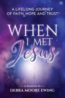 When I Met Jesus: A Lifelong Journey of Faith, Hope and Trust