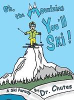 Oh, the Mountains You'll Ski!: A Ski Parody by Dr. Chutes