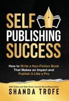 Self-Publishing Success: How to Write a Non-Fiction Book that Makes an Impact and Publish it Like a Pro