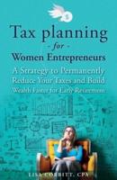 Tax Planning For Women Entrepreneurs: A Strategy to Permanently Reduce Your Taxes and Build Wealth Faster for Early Retirement