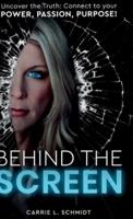 Behind the Screen: Uncover the Truth: Connect to your Power, Passion, Purpose!