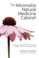 The Minimalist Natural Medicine Cabinet: Creating a Small Collection of Remedies to Meet Common Household Needs