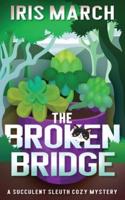 The Broken Bridge: A Succulent Sleuth Cozy Mystery
