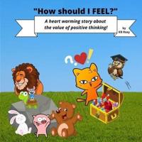 "How should I FEEL?": A heart warming story about the value of positive thinking.