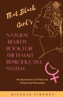 The Black Girl's Natural Remedy Book For The Female Reproductive System