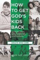 How to Get God's Kids Back (Adults Who Care): Spread the Gospel, Make Disciples, and Mentor Youth in Your Local Community