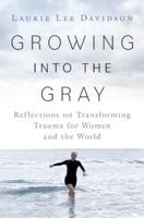 Growing into the Gray : Reflections on Transforming Trauma for Women and the World