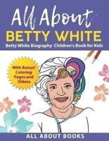 All About Betty White: Betty White Biography Children's Book for Kids (With Bonus! Coloring Pages and Videos)