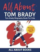 All About Tom Brady: Tom Brady Biography Book for Kids (With Bonus! Coloring Pages and Videos)