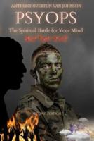 PSYOPS, the Spiritual Battle for Your Mind and Your Soul!