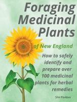 Foraging Medicinal Plants of New England: How to safely identify and prepare over 100 medicinal plants for herbal remedies