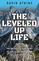The Leveled Up Life: The No Excuse Blueprint to Live a Life Up to Your Fullest Potential