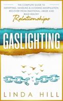 Gaslighting: The Complete Guide to Identifying, Handling & Avoiding Manipulation. Recover from Emotional Abuse and Build Healthy Relationships