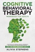 Cognitive Behavioral Therapy Workbook for Adults: Learn Skills to Improve Anxiety, Depression, Self-Esteem, And Become More Positive, Escape Your Mental Imprisonment Using CBT