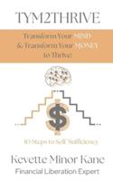 TYM2THRIVE  Transform Your Mind & Transform Your Money to Thrive: 10 Steps to Self-Sufficiency