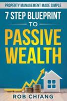 7 Step Blueprint to Passive Wealth: Property Management Made Simple