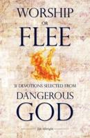Worship or Flee: 31 Devotions Selected from DANGEROUS GOD