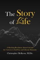 The Story of Life: A shocking revelation about God and the universe to end fear and liberate humanity
