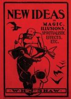 New Ideas in Magic, Illusions, Spiritualistic Effects, Etc