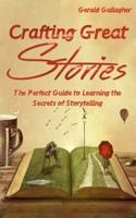 Crafting Great Stories: The Perfect Guide to Learning the Secrets of Storytelling