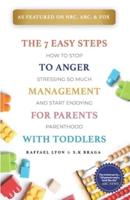 The 7 Easy Steps to Anger Management for Parents with Toddlers:  How to Stop Stressing So Much and Start Enjoying Parenthood