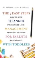 The 7 Easy Steps to Anger Management for Parents with Toddlers:  How to Stop Stressing So Much and Start Enjoying Parenthood