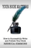 Your Book Matters: How To Successfully Write and Publish Your Book