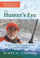 The Hunter's Eye: 26 Hunts, the Lessons Learned, and the Cuisine