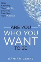 Are You Who You Want To Be