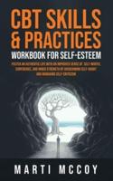 CBT Skills & Practices Workbook for Self Esteem : Foster an authentic life with an improved sense of self worth, confidence, and inner strength by overcoming self doubt and managing self-criticism