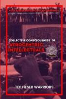 Collective Consciousness of Afrocentric Intellectuals Vol 1