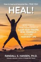 Heal! Wholeistic Practices to Help Clear Your Trauma, Heal Yourself, and Live Your Best Life