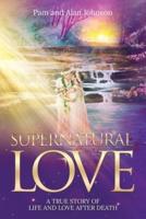 Supernatural Love, A True Story of Life and Love After Death