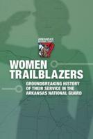 Women Trailblazers, The Groundbreaking History of Their Service in the Arkansas National Guard