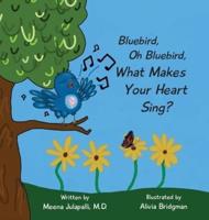 Bluebird, Oh Bluebird, What Makes Your Heart Sing?