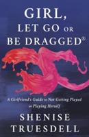 Girl, Let Go or Be Dragged!