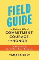 Field Guide to Living a Life of Commitment, Courage, and Honor
