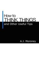 How to Think Things and Other Useful Tips