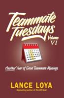 Teammate Tuesdays Volume VI