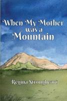 When My Mother Was a Mountain