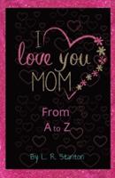 I Love You Mom From A to Z