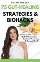 75 Gut-Healing Strategies & Biohacks