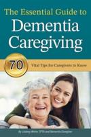 The Essential Guide to Dementia Caregiving