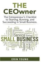 The CEOwner - The Entrepreneur's Checklist to Starting, Running, and Succeeding in Small Business.