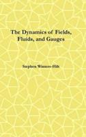 The Dynamics of Fields, Fluids, and Gauges