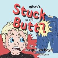 What's Stuck in My Butt?