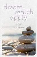 Dream. Search. Apply. A Field Guide for an Inspired College Journey