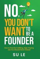 No, You Don't Want to Be a Founder