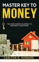 The Master Key to Money (The Homeowner's Blueprint to Becoming a Millionaire)