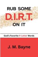 Rub Some D.I.R.T. On It..... God's Favorite 4-Letter Words